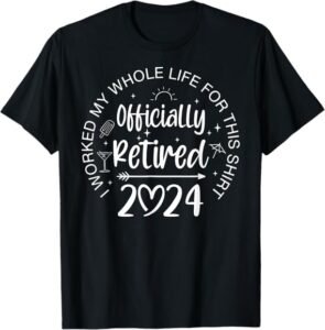 Officially Retired 2024 I Worked My Whole Life Retirement T-Shirt